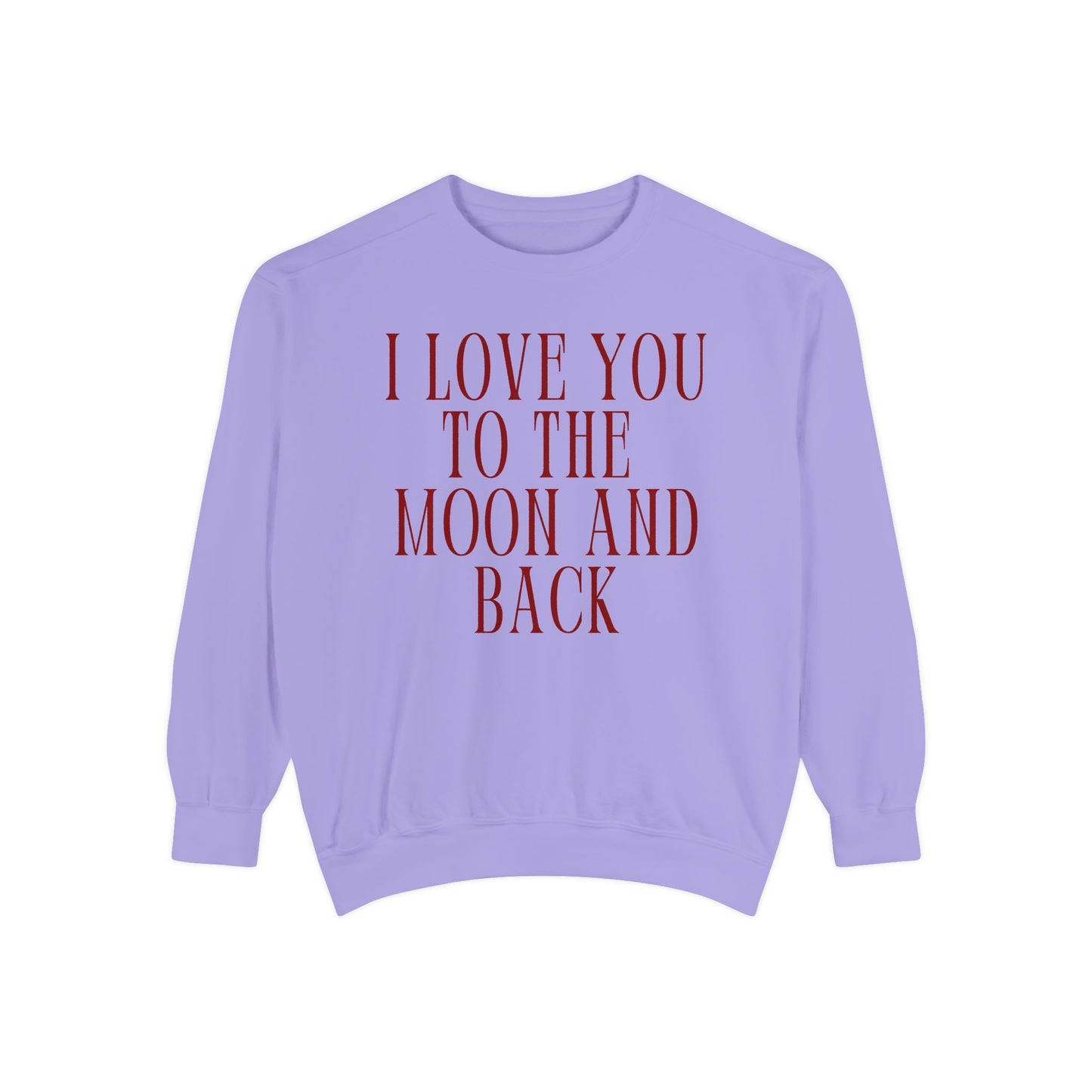 I Love You to the Moon and Back- Comfort Colors Sweatshirt