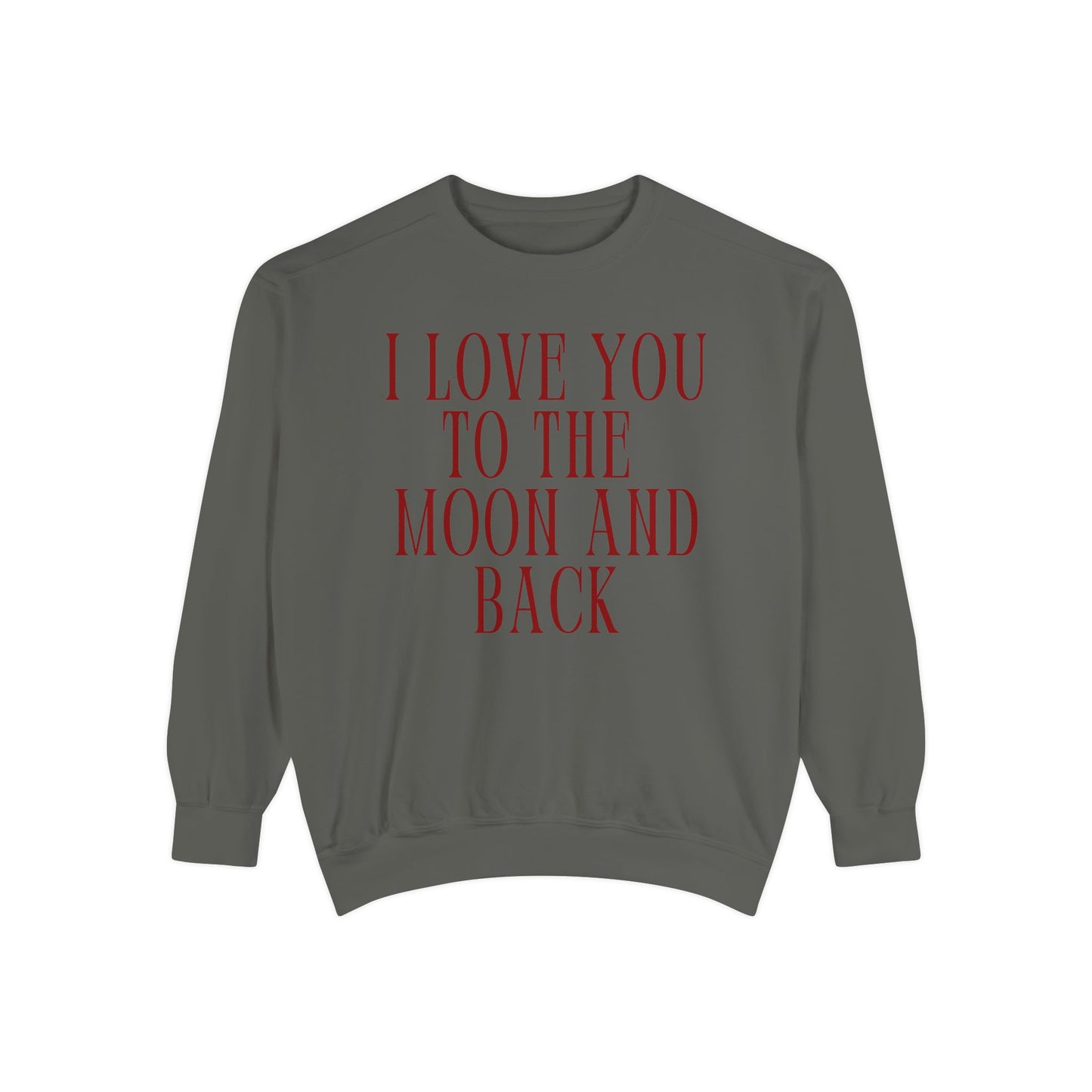 I Love You to the Moon and Back- Comfort Colors Sweatshirt