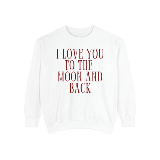 I Love You to the Moon and Back- Comfort Colors Sweatshirt