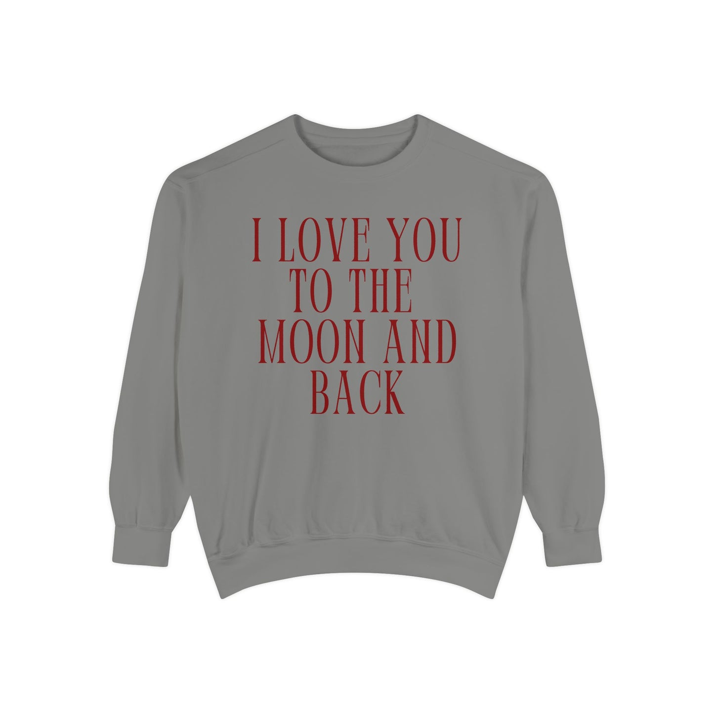 I Love You to the Moon and Back- Comfort Colors Sweatshirt