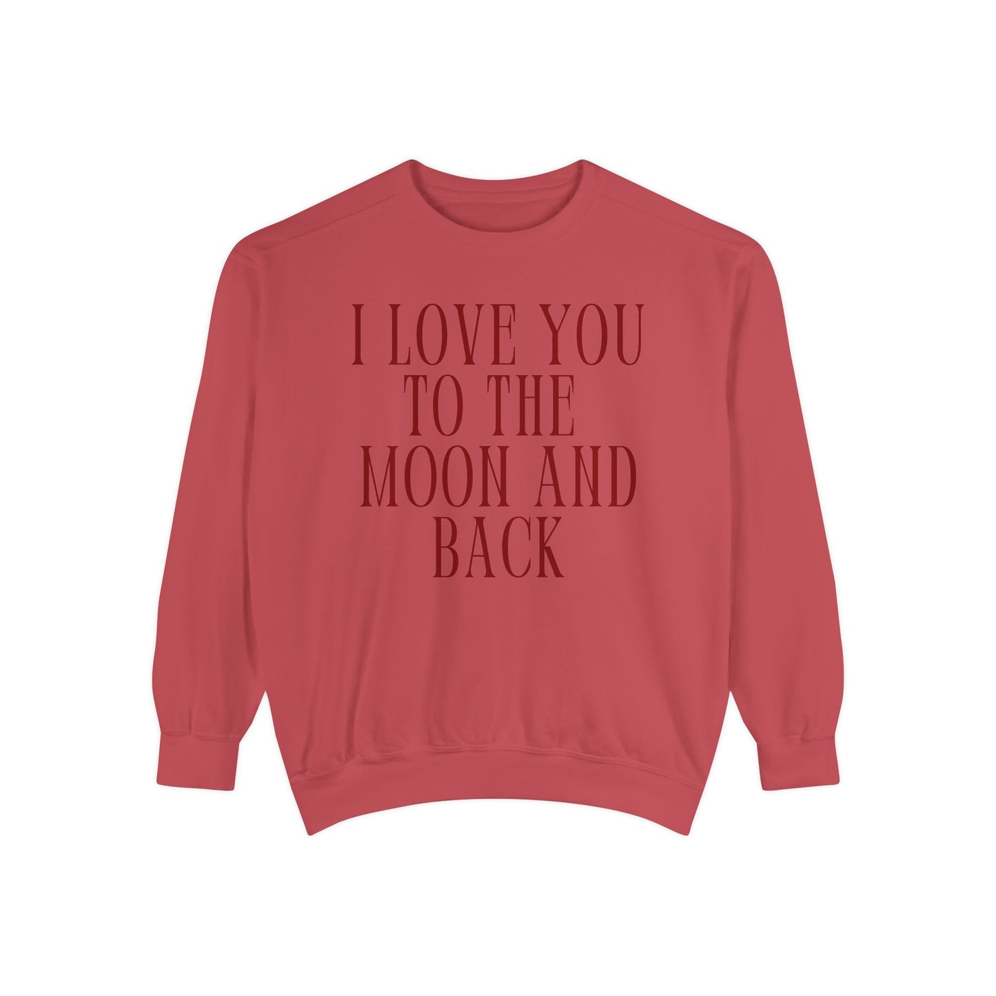 I Love You to the Moon and Back- Comfort Colors Sweatshirt