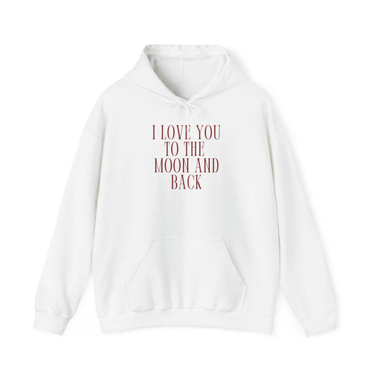 I Love You to the Moon and Back- Hooded Sweatshirt