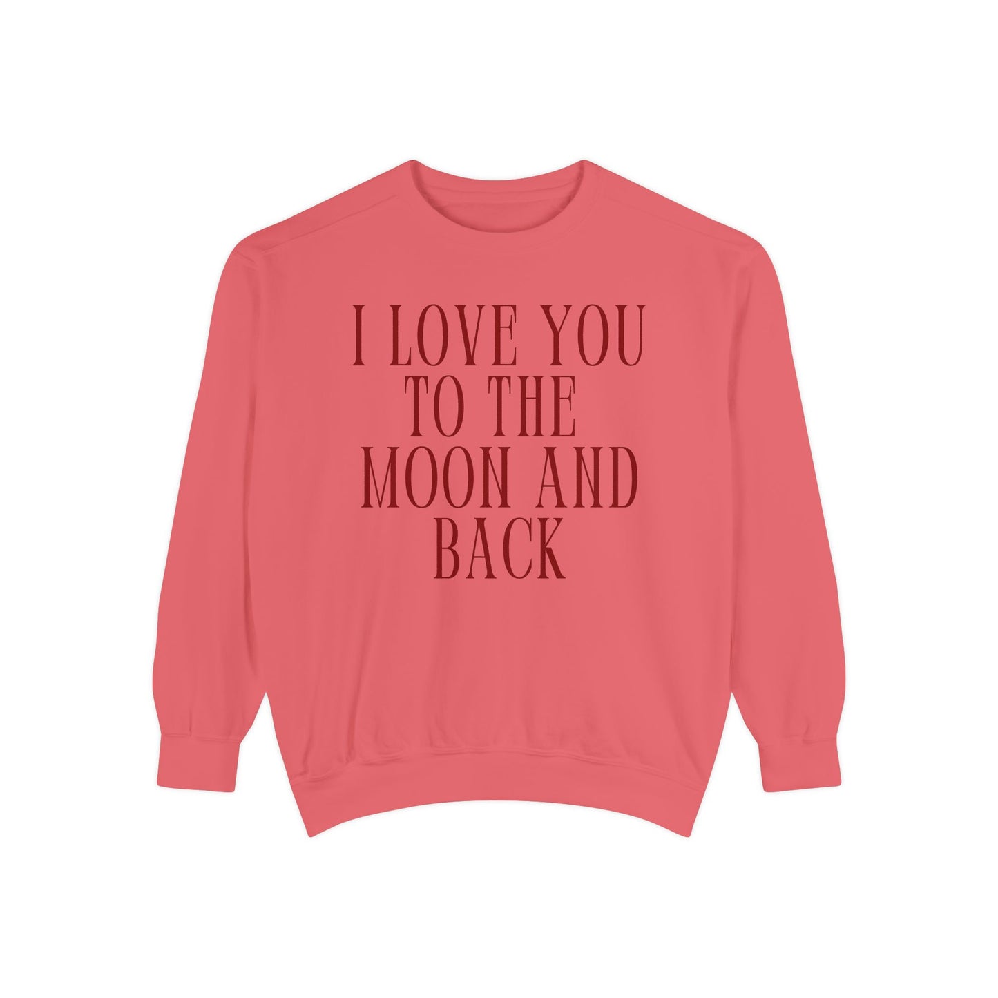 I Love You to the Moon and Back- Comfort Colors Sweatshirt