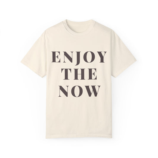 Enjoy The Now- Comfort Colors T-shirt