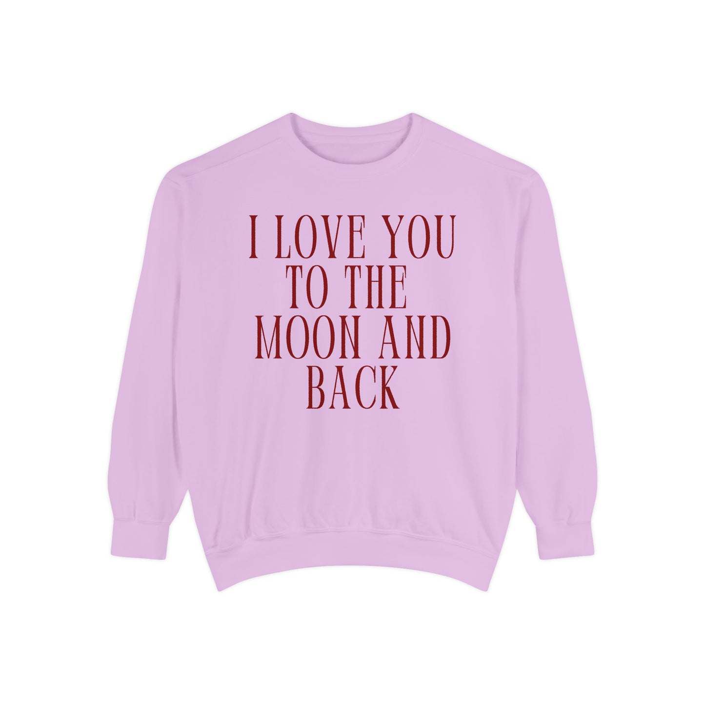 I Love You to the Moon and Back- Comfort Colors Sweatshirt